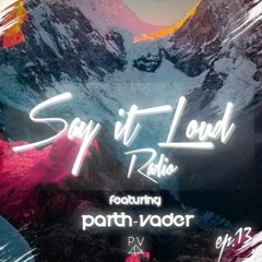 Say It Loud Radio - Ep. 013 | Guest - Parth Vader [Free Download]