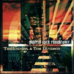 Seems Like Yesterday. - TheBusiness. Ft. Tom Davidson