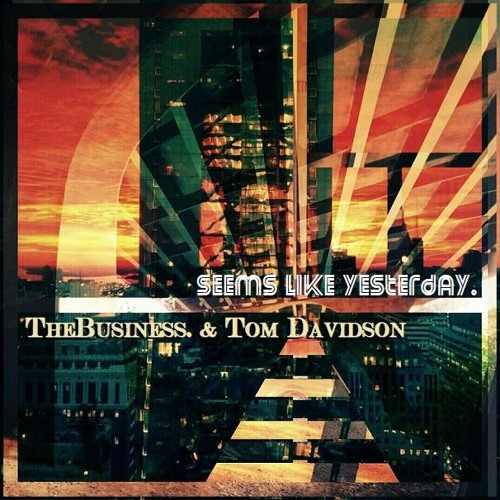 Seems Like Yesterday. - TheBusiness. Ft. Tom Davidson