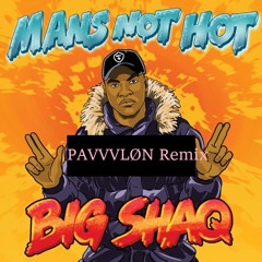 BIG SHAQ - MANS NOT HOT (PAVVVLØN Remix)