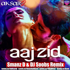 Aksar 2 - Aaj Zid - Dj Smanz D And Dj Soobs Remix