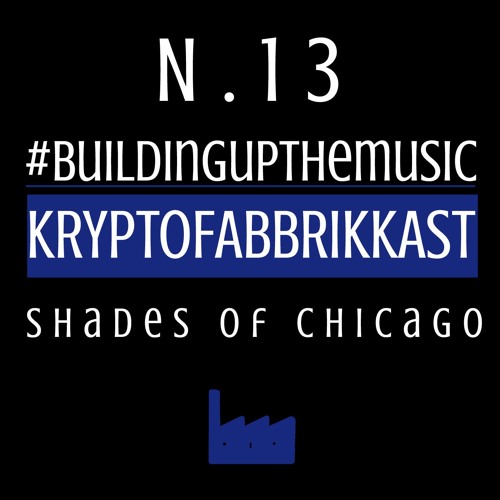 #Buildingupthemusic KRYPTOFABBRIKKAST N.13_Shades Of Chicago _25_11_ 2017 Free Download