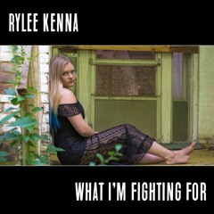 What I'm Fighting For (Rylee Kenna)