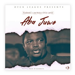 Aba Juwe Ft. Mula x Chrizi Jamer (Prod. by KissBeatz)