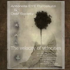 part 1 ( from the album "The velocity of velocities" by Antonella EYE Porcelluzzi and Deaf Society)