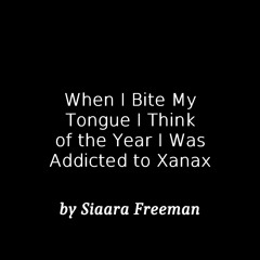 When I Bite My Tongue I Think of the Year I Was Addicted to Xanax by Siaara Freeman