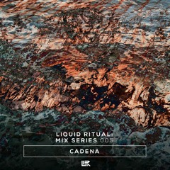 Liquid Ritual: Mix Series 005 - Cadena