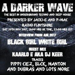 #145 A Darker Wave 25-11-2017 (Interview & EP, Black Girl White Girl. Guest mix, DJ Keer)