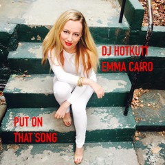 DJ HOTKUTT & EMMA CAIRO - PUT ON THAT SONG