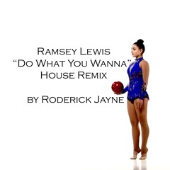 Ramsey Lewis "Do What You Wanna" (House Remix) By Roderick Jayne