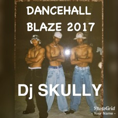 DANCEHALL BLAZE 2017 {DJ SKULLY}