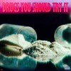 Drugs You Should Try It Mp3