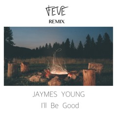 Jaymes Young - I'll Be Good (Feve Edit)