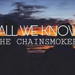 All We Know -Chainsmokers remix