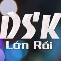 LỚN RỒI - DSK