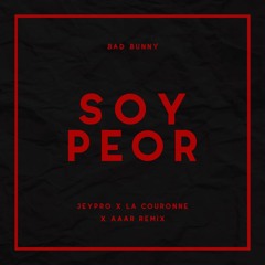 Bad Bunny - Soy Peor (Jeypro x La Couronne & Aaar Remix)
