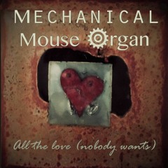 All The Love (Nobody Wants) - Mechanical Mouse Organ
