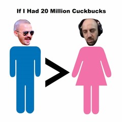 If I had 20 Million Cuckbucks
