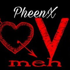 Pheenx - Love Meh