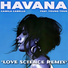 Camila Cabello - Havana ft. Young Thug (LOVE SCIENCE REMIX)
