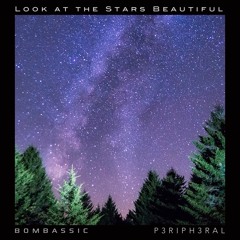 BomBassic and P3RIPH3RAL - Look at the Stars Beautiful