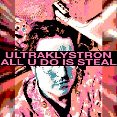 Ultraklystron - All U Do Is Steal