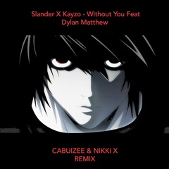Slander X Kayzo - Without You Feat Dylan Matthew (Cabuizee & Nikki X Remix)