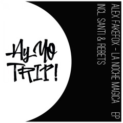 AYYOTRIP026 : Alex FakeFox - La Noche Magica (Santi feat. Rebets Remix) OUT NOW!