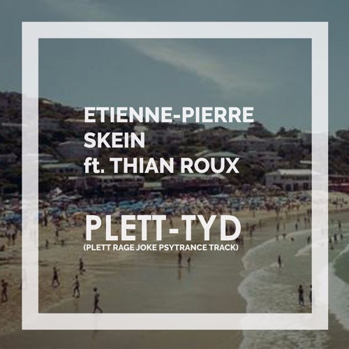 Plett-tyd (Plett Rage Psytrance Track) - Etienne - Pierre Skein Ft. Thian Roux Song