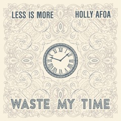Less Is More - Waste My Time (Ft. Holly Afoa)