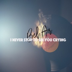 I never stop to see you crying