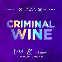 Lyrikal x Patrice Roberts x Millbeatz - Criminal Wine