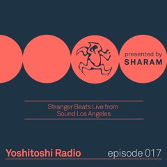 Yoshitoshi Radio 017 - Stranger Beats Live From Sound Los Angeles