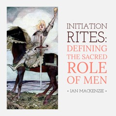 #90 | Initiation Rites: Defining The Sacred Role Of Men w/ Ian MacKenzie