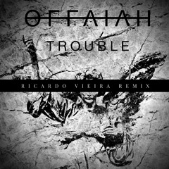 Offaiah - Trouble (Ricardo Vieira Remix)