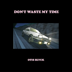 Don't Waste My Time (Prod. OTIS BLVCK)