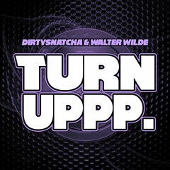 DirtySnatcha & Walter Wilde - Turn Uppp