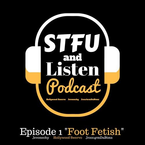 STFU and Listen Podcast | Ep.1 “Foot Fetish”