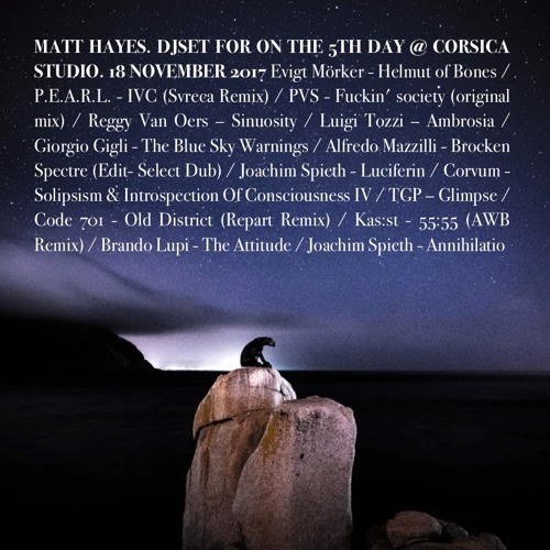 MATT HAYES. DJSET FOR  ON THE 5TH DAY @ CORSICA STUDIO.  18 NOVEMBER  2017.