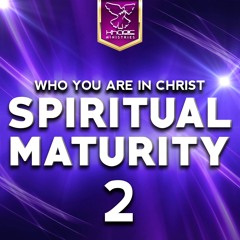 Who You Are In Christ - Spiritual Maturity 2