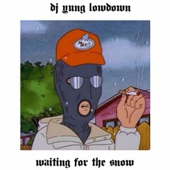 DJ YUNG LOWDOWN - WAITING FOR  THE SNOW