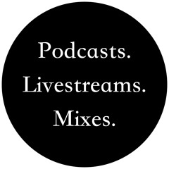 Podcasts, Livestreams & Mixes