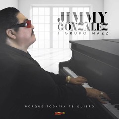 Jimmy Gpnzalez Y Grupo Mazz - Porque Todavia Te Quiero
