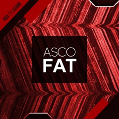 ASCO - Fat [OUT NOW on Beatport]