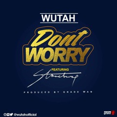 Wutah Ft Stonebwoy Dont Worry
