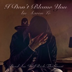 I Don't Blame You (Prod. by KidRichTheGreat)