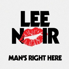Lee Noir - Man's Right Here