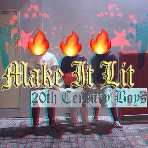MAKE IT LIT - 20th Century Boyss