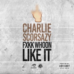 Charlie Scorsazy - FxKkWhoonLikeIt