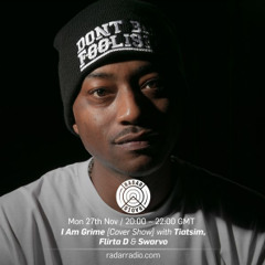 Radar Radio (Radio Rip) - I Am Grime W Tiatsim, Flirta D, Swarvo & More 27th November 2017 Bip